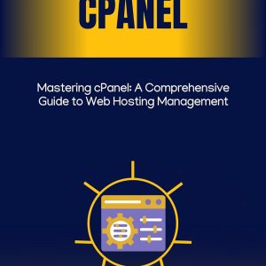 Mastering cPanel: A Comprehensive Guide to Web Hosting Management